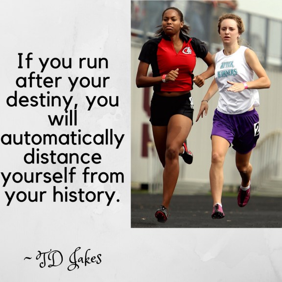 If you run after your destiny, you will automatically distance yourself from your history.